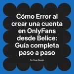 Error al crear una cuenta en OnlyFans desde Belice: Guía completa paso a paso