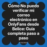 No puedo verificar mi correo electrónico en OnlyFans desde Belice: Guía completa paso a paso