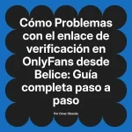 Problemas con el enlace de verificación en OnlyFans desde Belice: Guía completa paso a paso