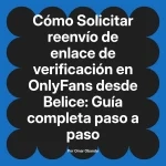 Solicitar reenvío de enlace de verificación en OnlyFans desde Belice: Guía completa paso a paso