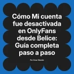 Mi cuenta fue desactivada en OnlyFans desde Belice: Guía completa paso a paso