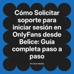 Solicitar soporte para iniciar sesión en OnlyFans desde Belice: Guía completa paso a paso
