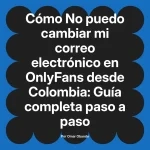 No puedo cambiar mi correo electrónico en OnlyFans desde Colombia: Guía completa paso a paso