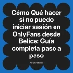 Qué hacer si no puedo iniciar sesión en OnlyFans desde Belice: Guía completa paso a paso