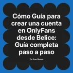 Guía para crear una cuenta en OnlyFans desde Belice: Guía completa paso a paso