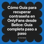Guía para recuperar contraseña en OnlyFans desde Belice: Guía completa paso a paso