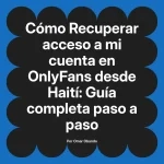 Recuperar acceso a mi cuenta en OnlyFans desde Haití: Guía completa paso a paso