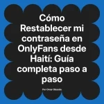 Restablecer mi contraseña en OnlyFans desde Haití: Guía completa paso a paso