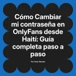 Cambiar mi contraseña en OnlyFans desde Haití: Guía completa paso a paso