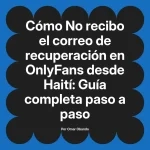 No recibo el correo de recuperación en OnlyFans desde Haití: Guía completa paso a paso