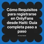 Requisitos para registrarse en OnlyFans desde Haití: Guía completa paso a paso