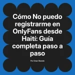 No puedo registrarme en OnlyFans desde Haití: Guía completa paso a paso