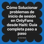 Solucionar problemas de inicio de sesión en OnlyFans desde Haití: Guía completa paso a paso