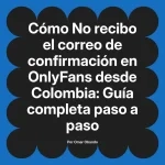 No recibo el correo de confirmación en OnlyFans desde Colombia: Guía completa paso a paso
