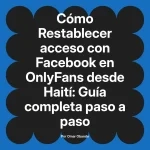 Restablecer acceso con Facebook en OnlyFans desde Haití: Guía completa paso a paso