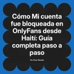 Mi cuenta fue bloqueada en OnlyFans desde Haití: Guía completa paso a paso
