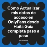 Actualizar mis datos de acceso en OnlyFans desde Haití: Guía completa paso a paso