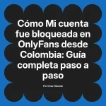 Mi cuenta fue bloqueada en OnlyFans desde Colombia: Guía completa paso a paso