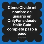 Olvidé mi nombre de usuario en OnlyFans desde Haití: Guía completa paso a paso