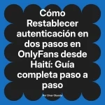 Restablecer autenticación en dos pasos en OnlyFans desde Haití: Guía completa paso a paso