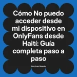 No puedo acceder desde mi dispositivo en OnlyFans desde Haití: Guía completa paso a paso