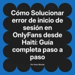 Solucionar error de inicio de sesión en OnlyFans desde Haití: Guía completa paso a paso