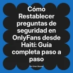 Restablecer preguntas de seguridad en OnlyFans desde Haití: Guía completa paso a paso
