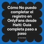 No puedo completar el registro en OnlyFans desde Haití: Guía completa paso a paso