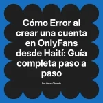 Error al crear una cuenta en OnlyFans desde Haití: Guía completa paso a paso