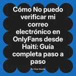 No puedo verificar mi correo electrónico en OnlyFans desde Haití: Guía completa paso a paso