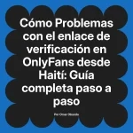 Problemas con el enlace de verificación en OnlyFans desde Haití: Guía completa paso a paso