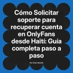 Solicitar soporte para recuperar cuenta en OnlyFans desde Haití: Guía completa paso a paso