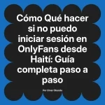 Qué hacer si no puedo iniciar sesión en OnlyFans desde Haití: Guía completa paso a paso