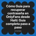 Guía para recuperar contraseña en OnlyFans desde Haití: Guía completa paso a paso