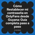 Restablecer mi contraseña en OnlyFans desde Guyana: Guía completa paso a paso