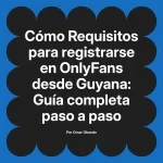 Requisitos para registrarse en OnlyFans desde Guyana: Guía completa paso a paso