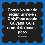 No puedo registrarme en OnlyFans desde Guyana: Guía completa paso a paso