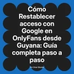 Restablecer acceso con Google en OnlyFans desde Guyana: Guía completa paso a paso