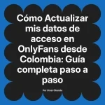 Actualizar mis datos de acceso en OnlyFans desde Colombia: Guía completa paso a paso