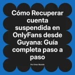 Recuperar cuenta suspendida en OnlyFans desde Guyana: Guía completa paso a paso