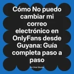 No puedo cambiar mi correo electrónico en OnlyFans desde Guyana: Guía completa paso a paso