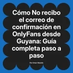 No recibo el correo de confirmación en OnlyFans desde Guyana: Guía completa paso a paso