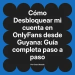 Desbloquear mi cuenta en OnlyFans desde Guyana: Guía completa paso a paso
