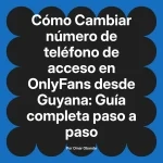 Cambiar número de teléfono de acceso en OnlyFans desde Guyana: Guía completa paso a paso