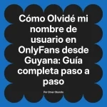 Olvidé mi nombre de usuario en OnlyFans desde Guyana: Guía completa paso a paso