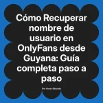 Recuperar nombre de usuario en OnlyFans desde Guyana: Guía completa paso a paso