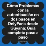 Problemas con la autenticación en dos pasos en OnlyFans desde Guyana: Guía completa paso a paso