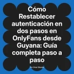 Restablecer autenticación en dos pasos en OnlyFans desde Guyana: Guía completa paso a paso