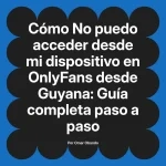 No puedo acceder desde mi dispositivo en OnlyFans desde Guyana: Guía completa paso a paso