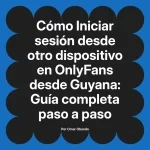 Iniciar sesión desde otro dispositivo en OnlyFans desde Guyana: Guía completa paso a paso